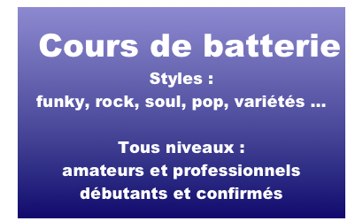   Cours de batterie
Styles : 
funky, rock, soul, pop, variétés …

Tous niveaux :
amateurs et professionnels
débutants et confirmés