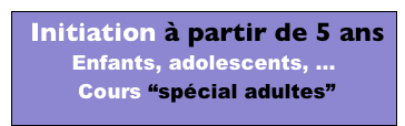  Initiation à partir de 5 ans
Enfants, adolescents, ...
 Cours “spécial adultes”